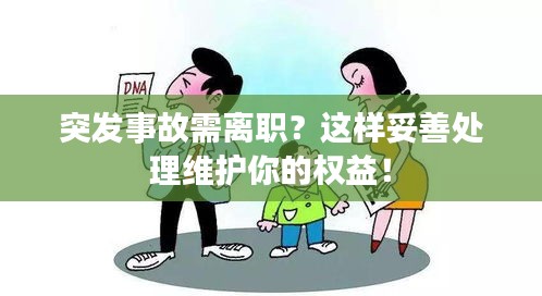 突发事故需离职？这样妥善处理维护你的权益！