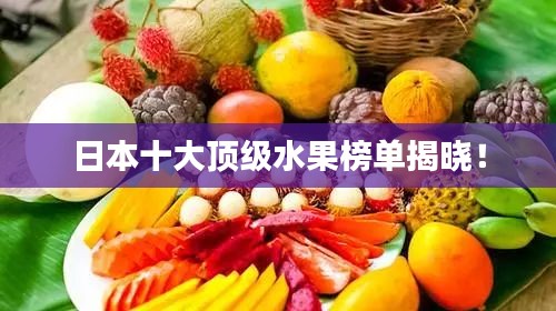 日本十大顶级水果榜单揭晓！